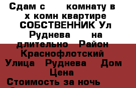 Сдам с26.10.комнату в 4-х комн квартире СОБСТВЕННИК Ул Руднева 54 / на длительно › Район ­ Краснофлотский › Улица ­ Руднева  › Дом ­ 54 › Цена ­ 500 › Стоимость за ночь ­ 500 › Стоимость за час ­ 100 - Хабаровский край, Хабаровск г. Недвижимость » Квартиры аренда посуточно   . Хабаровский край